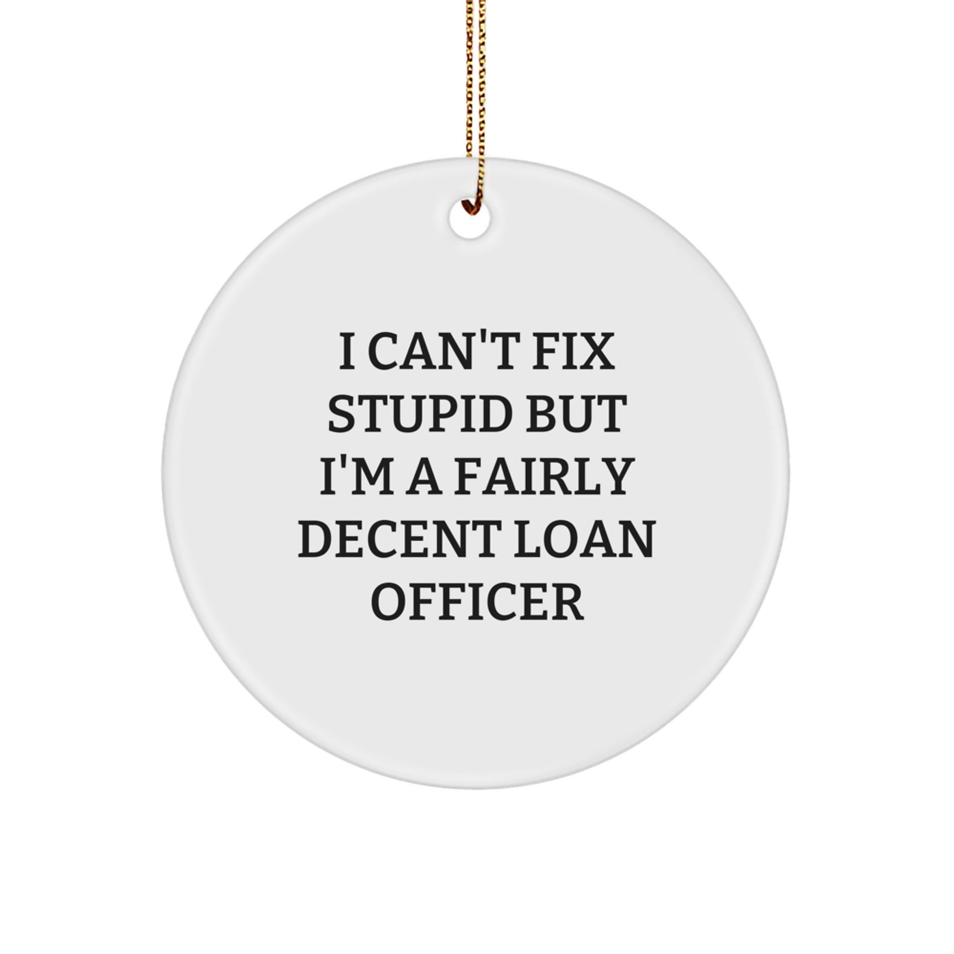 Funny Loan Officer Gifts for Friends - 'I Can't Fix Stupid But I'm A Fairly Decent Loan Officer' Circle Ornament for Christmas - Image 1