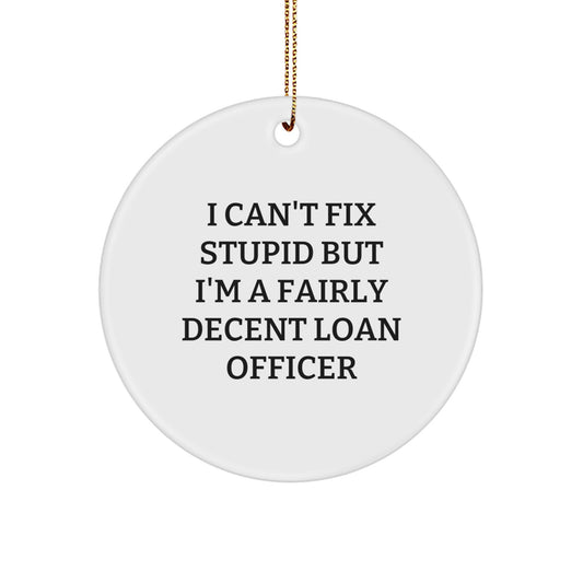 Funny Loan Officer Gifts for Friends - 'I Can't Fix Stupid But I'm A Fairly Decent Loan Officer' Circle Ornament for Christmas - Image 1