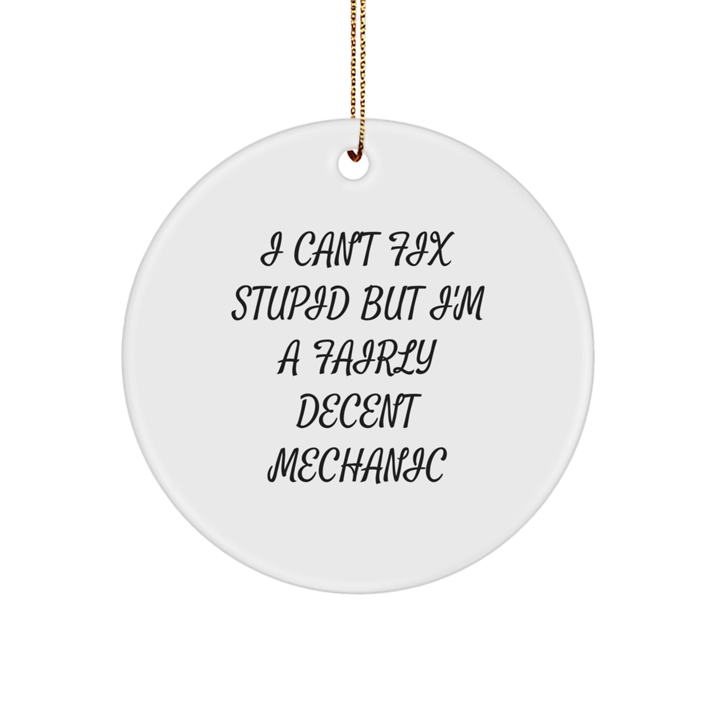 Mechanic Gifts for Christmas - I Can't Fix Stupid But I'm A Fairly Decent Mechanic Funny Circle Ornament from Friends to Colleagues - Image 1