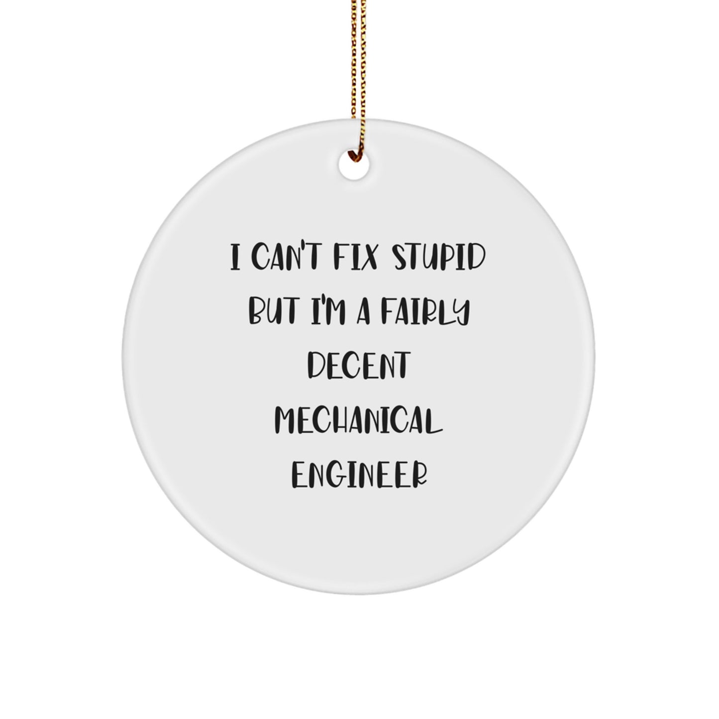 Mechanical Engineer Gifts - Funny Quote Circle Ornament, 'I Can't Fix Stupid But I'm A Fairly Decent Mechanical Engineer' - Christmas Unique Gifts from Friends - Image 1