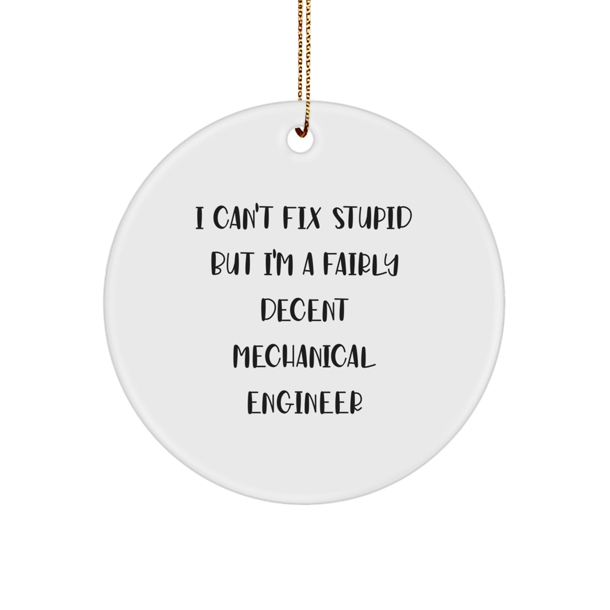 Mechanical Engineer Gifts - Funny Quote Circle Ornament, 'I Can't Fix Stupid But I'm A Fairly Decent Mechanical Engineer' - Christmas Unique Gifts from Friends - Image 1