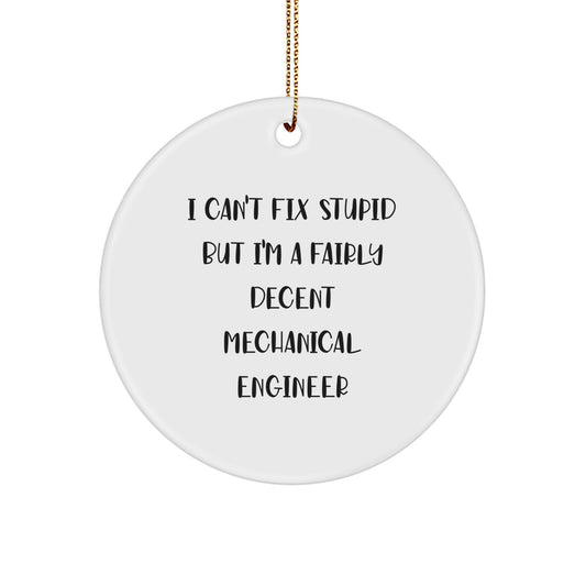 Mechanical Engineer Gifts - Funny Quote Circle Ornament, 'I Can't Fix Stupid But I'm A Fairly Decent Mechanical Engineer' - Christmas Unique Gifts from Friends - Image 1