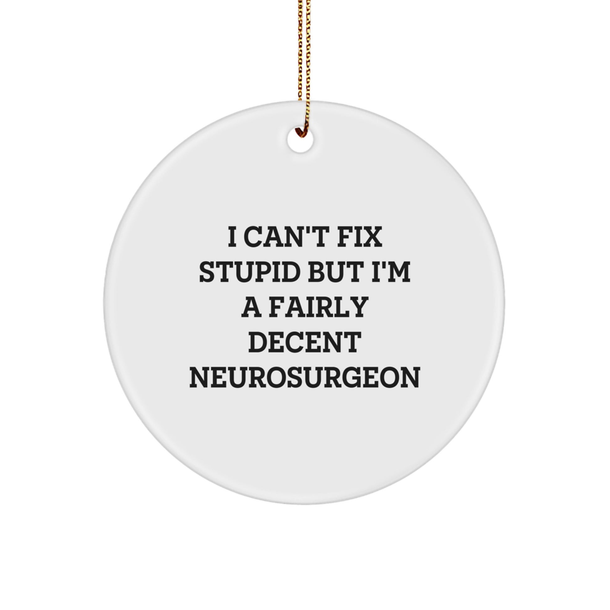 Neurosurgeon Gifts from Friends for Christmas - 'I Can't Fix Stupid But I'm A Fairly Decent Neurosurgeon' Circle Ornament - Image 1