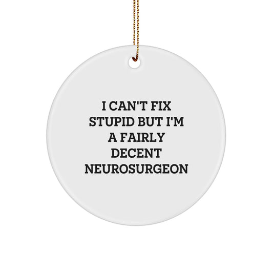 Neurosurgeon Gifts from Friends for Christmas - 'I Can't Fix Stupid But I'm A Fairly Decent Neurosurgeon' Circle Ornament - Image 1