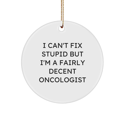 Oncologist Gifts from Friends - I Can't Fix Stupid But I'm A Fairly Decent Oncologist Christmas Circle Ornament, Funny Quote Gifts for Men, Women, Coworkers, Family, Friends - Image 1