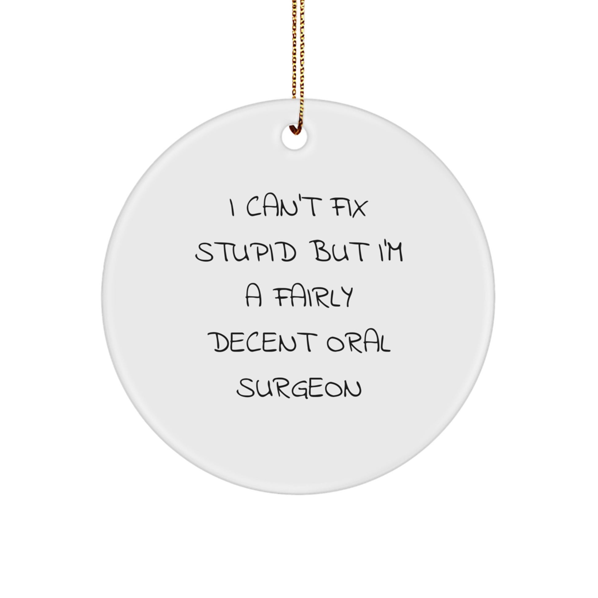 Oral Surgeon Gifts, Funny Circle Ornament, 'I Can't Fix Stupid But I'm A Fairly Decent Oral Surgeon' Quote, Gifts from Men to Oral Surgeon, Christmas Unique Gifts - Image 1