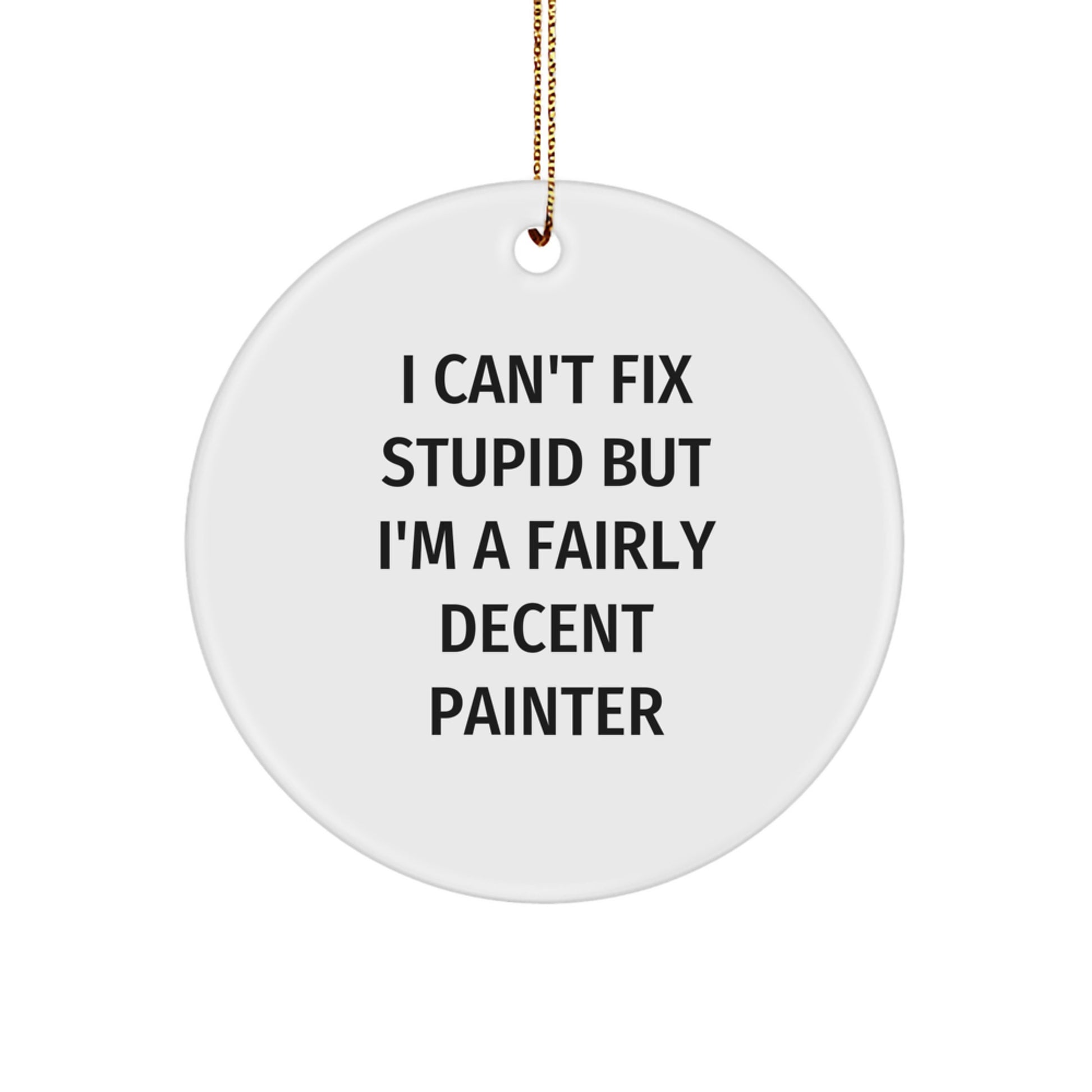 Painter's Humor Gifts from Friends, Funny Circle Ornament for Painter, Inspirational Quote Gifts for Christmas, I Can't Fix Stupid But I'm A Fairly Decent Painter, Durable MDF Circle Ornament - Image 1