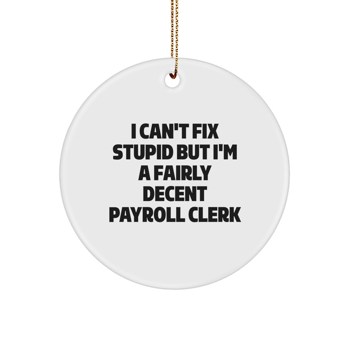 Funny Payroll Clerk Gifts from Friends, I Can't Fix Stupid But I'm A Fairly Decent Payroll Clerk Christmas Circle Ornament for Payroll Clerk - Image 1