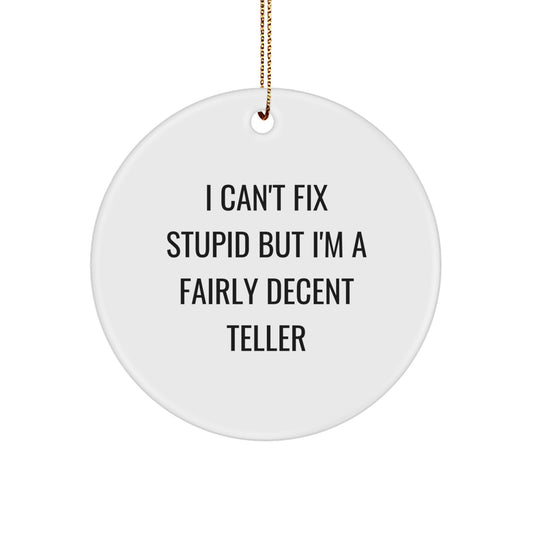Teller Gifts from Men to Friends - Funny Circle Ornament, I Can't Fix Stupid But I'm A Fairly Decent Teller, Christmas Unique Gifts - Image 1