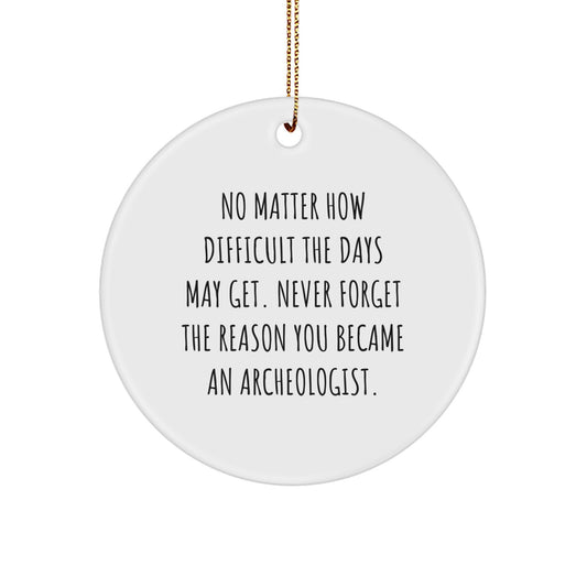 Inspiring Archeologist Gifts from Friends - Circle Ornament for Christmas - 'No Matter How Difficult The Days May Get.' - Gifts for Archeologists - Image 1