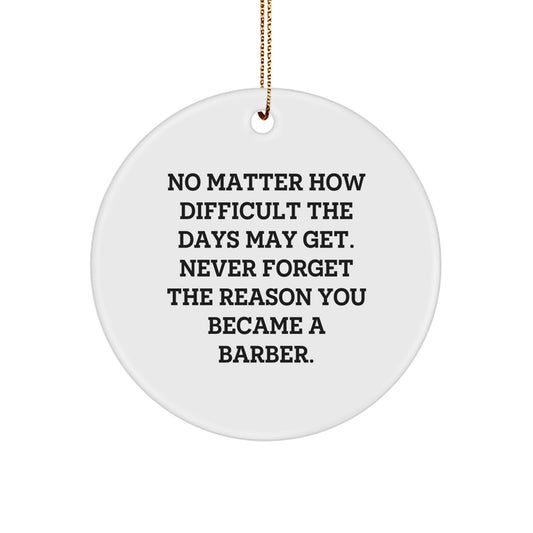 Funny Barber Gifts from Friends to Barber, Circle Ornament for Christmas, 'No Matter How Difficult The Days May Get. Never Forget The Reason You Became A Barber.' Quote - Image 1