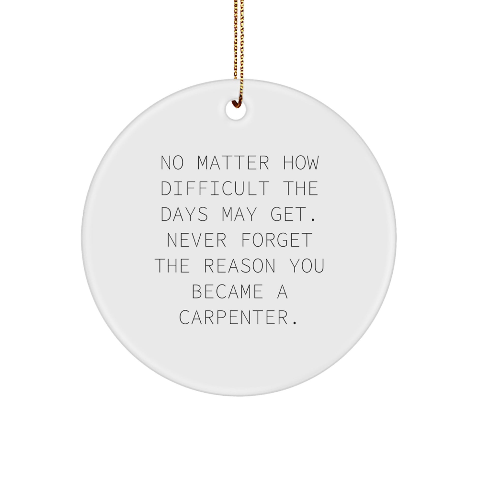 Carpenter's Proud Circle Ornament, Gifts from Friends for Christmas, Inspirational Quote, White Color, Circle Shaped, Durable MDF Material, 'No Matter How Difficult The Days May Get' - Image 1