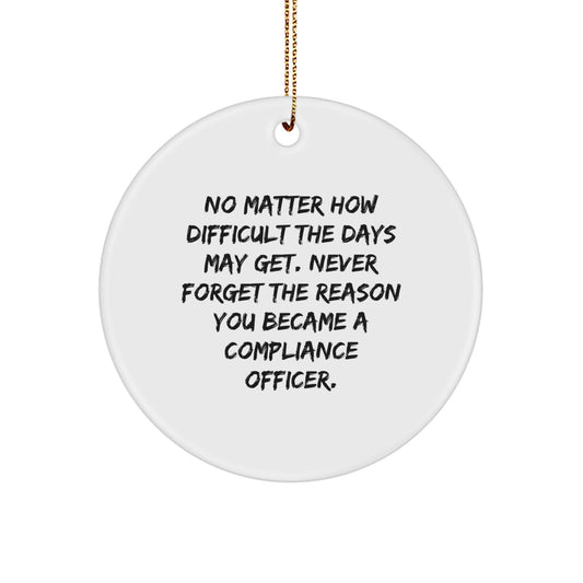 Compliance Officer Gifts from Friends, Circle Ornament Inspirational Quote for Christmas, 'No Matter How Difficult The Days May Get. Never Forget The Reason You Became A Compliance Officer.' - Image 1