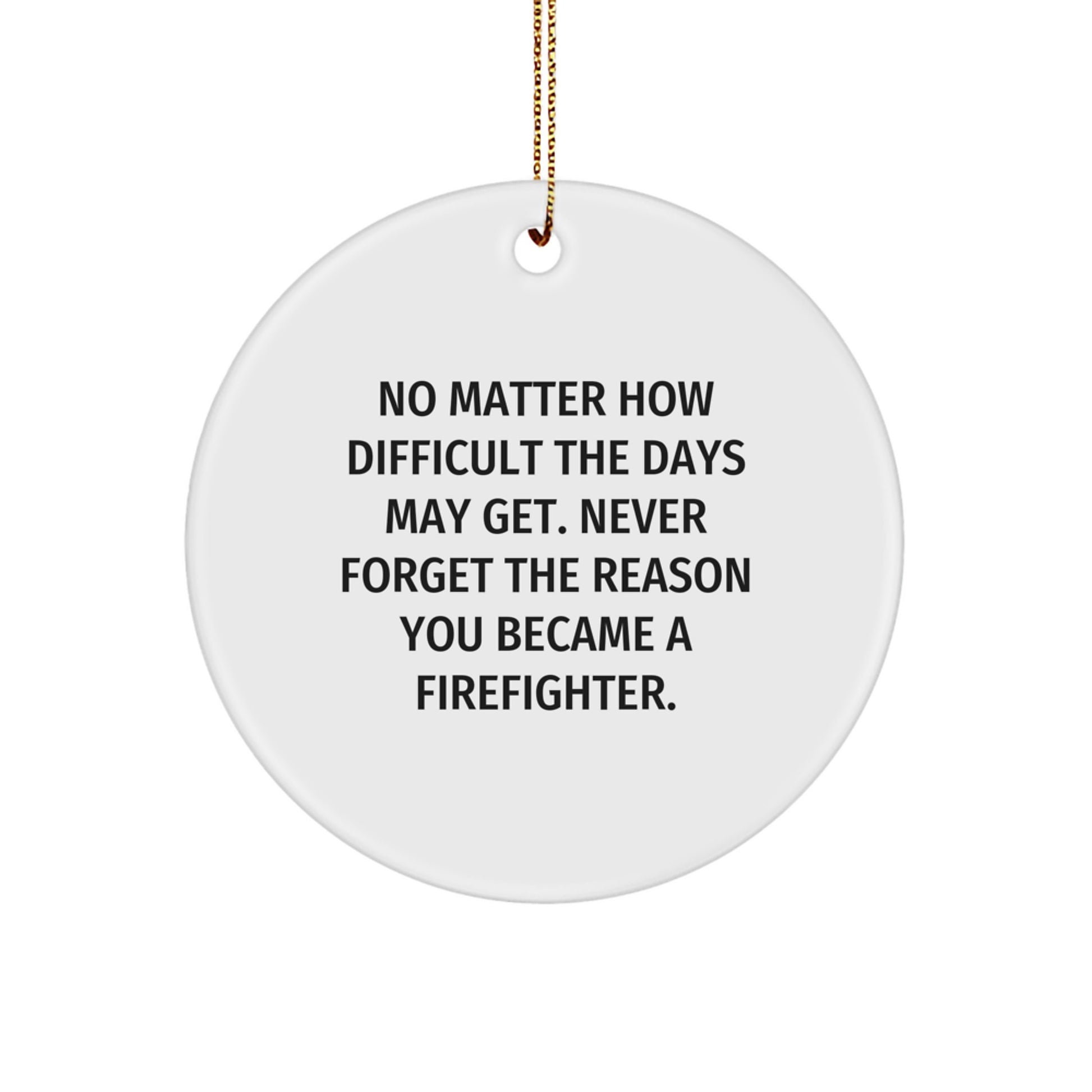 Firefighter Gifts from the Heart, Circle Ornament for Christmas, 'No Matter How Difficult The Days May Get.' - Gifts for Firefighters, Friends and Family - Image 1