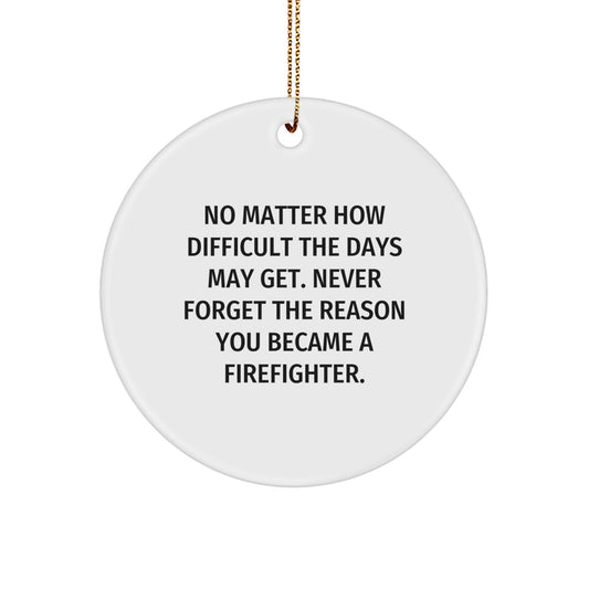 Firefighter Gifts from the Heart, Circle Ornament for Christmas, 'No Matter How Difficult The Days May Get.' - Gifts for Firefighters, Friends and Family - Image 1