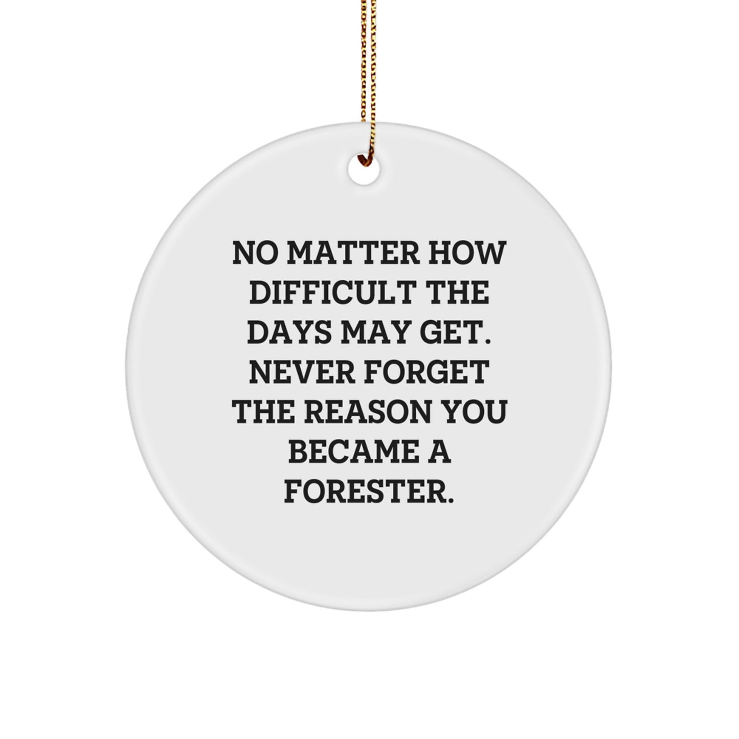 Forester's Christmas Joy, Gifts from Friends for Men, Circle Ornament with Inspirational Quote, No Matter How Difficult The Days May Get, Gifts for Forester, Christmas Unique - Image 1