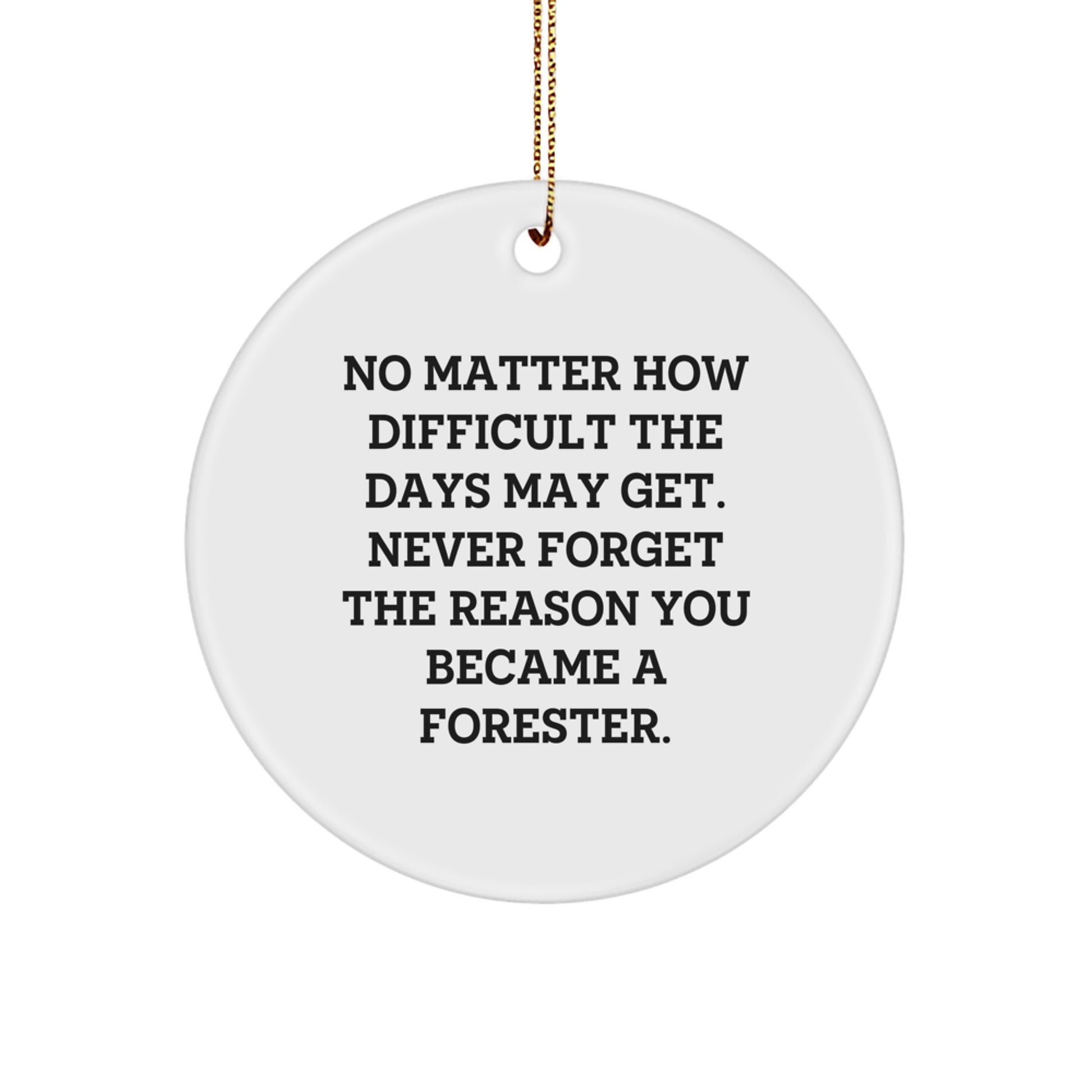 Forester's Christmas Joy, Gifts from Friends for Men, Circle Ornament with Inspirational Quote, No Matter How Difficult The Days May Get, Gifts for Forester, Christmas Unique - Image 1
