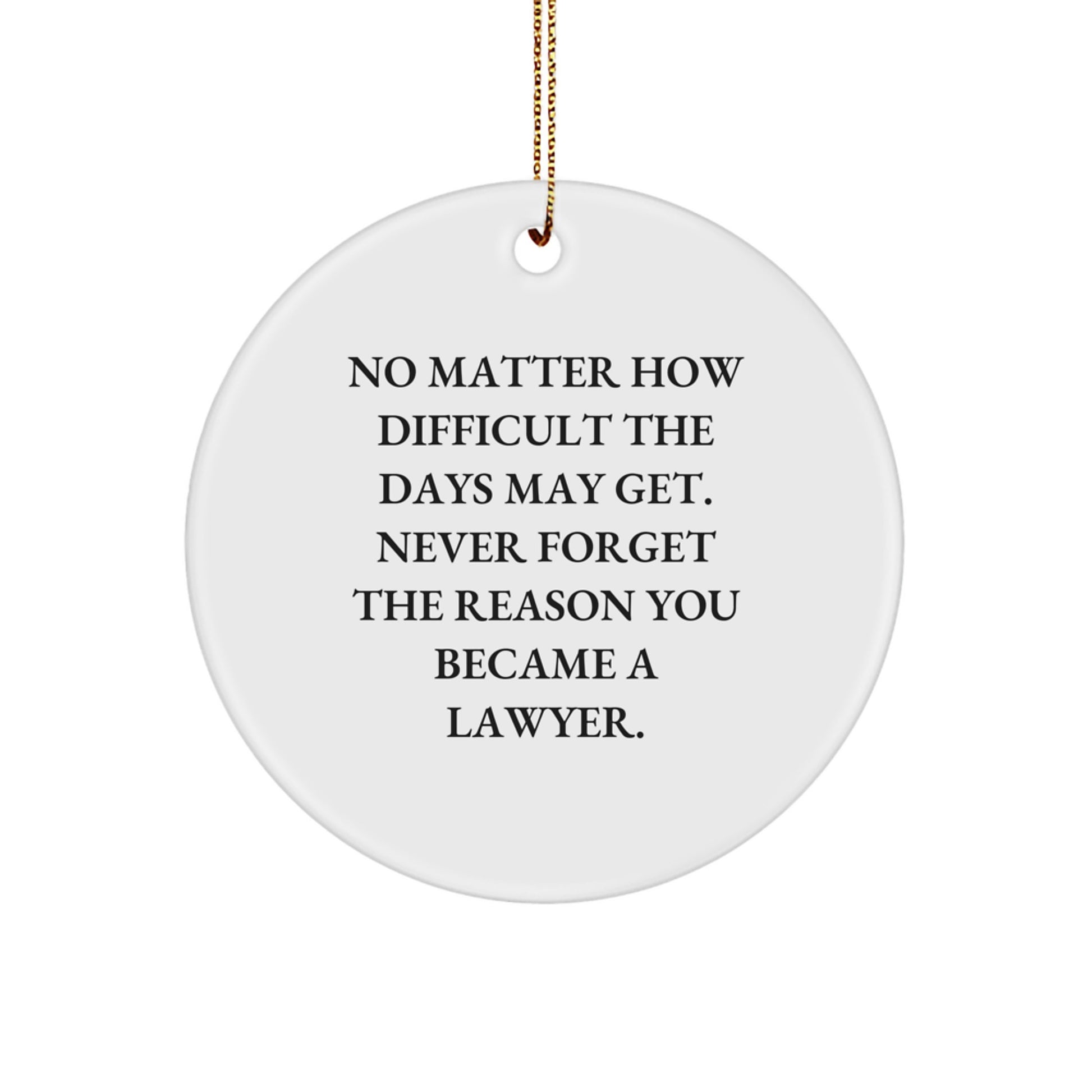 Lawyer Circle Ornament, Gifts from Friends, 'No Matter How Difficult The Days May Get. Never Forget The Reason You Became A Lawyer.' Inspiration for Men and Women, Christmas Unique Gifts - Image 1