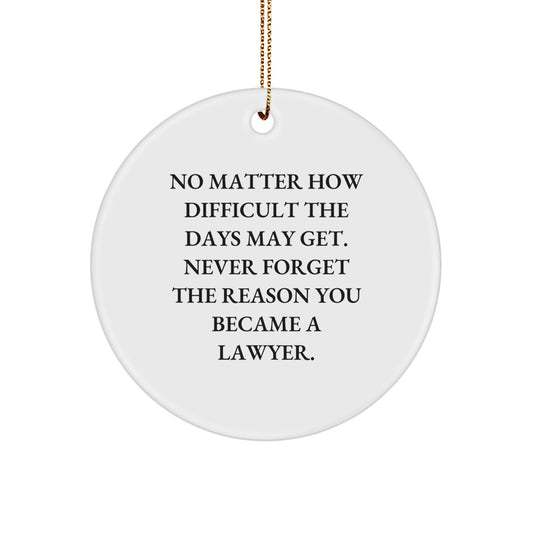 Lawyer Circle Ornament, Gifts from Friends, 'No Matter How Difficult The Days May Get. Never Forget The Reason You Became A Lawyer.' Inspiration for Men and Women, Christmas Unique Gifts - Image 1