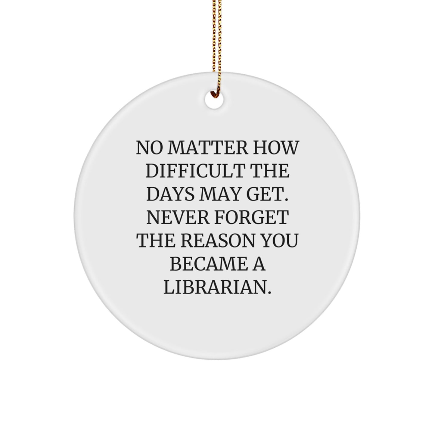Memorable Librarian Gifts, Funny Circle Ornament for Christmas, 'No Matter How Difficult...' Quote, Gifts from Friends, Christmas Unique Gifts for Librarian - Image 1