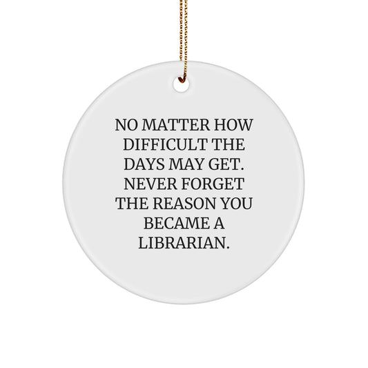 Memorable Librarian Gifts, Funny Circle Ornament for Christmas, 'No Matter How Difficult...' Quote, Gifts from Friends, Christmas Unique Gifts for Librarian - Image 1