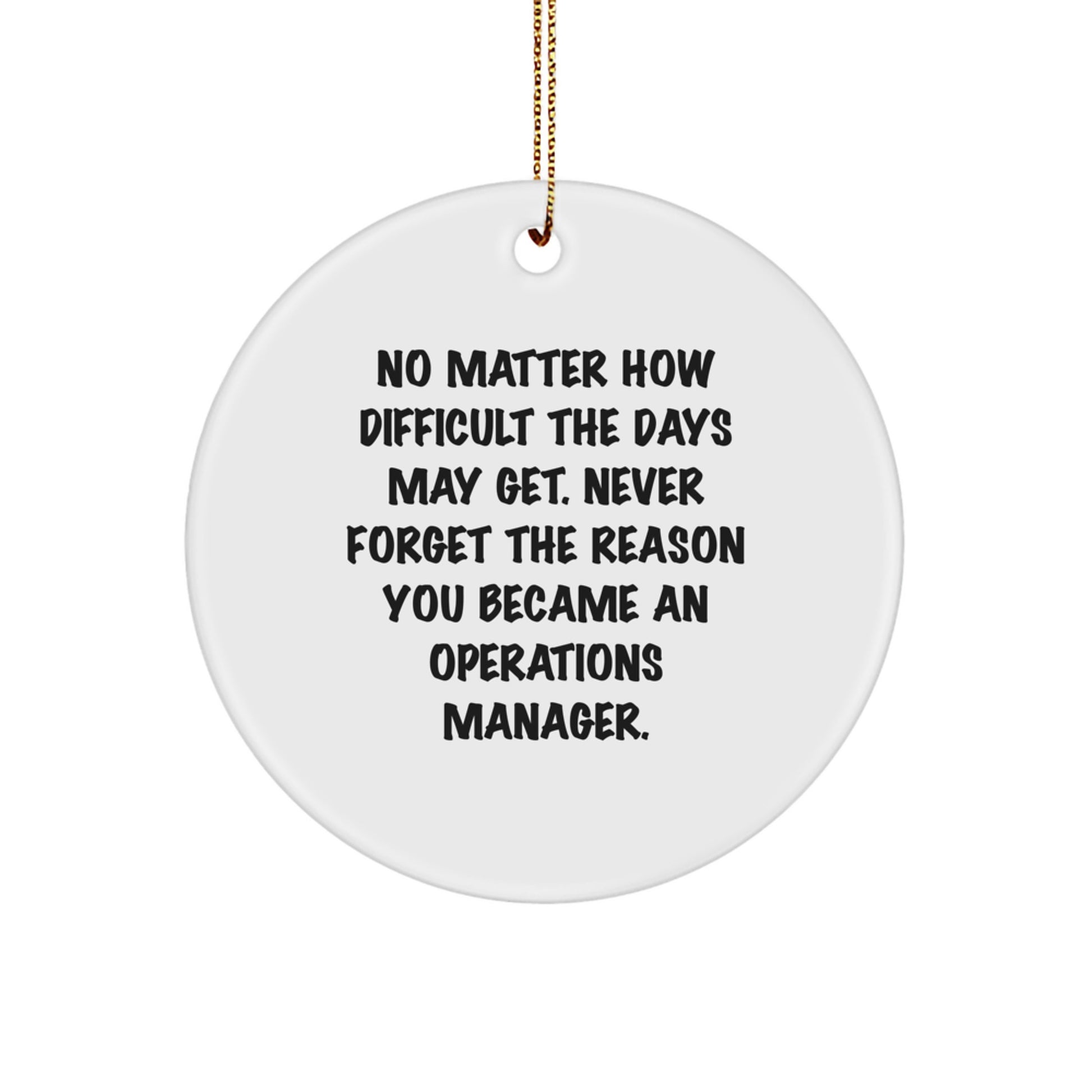 Inspirational Operations Manager Gifts from Friends for Christmas - Circle Ornament with Funny Quote, 'No Matter How Difficult The Days May Get.' - Unique Gifts for Operations Manager, Men, or Women - Image 1
