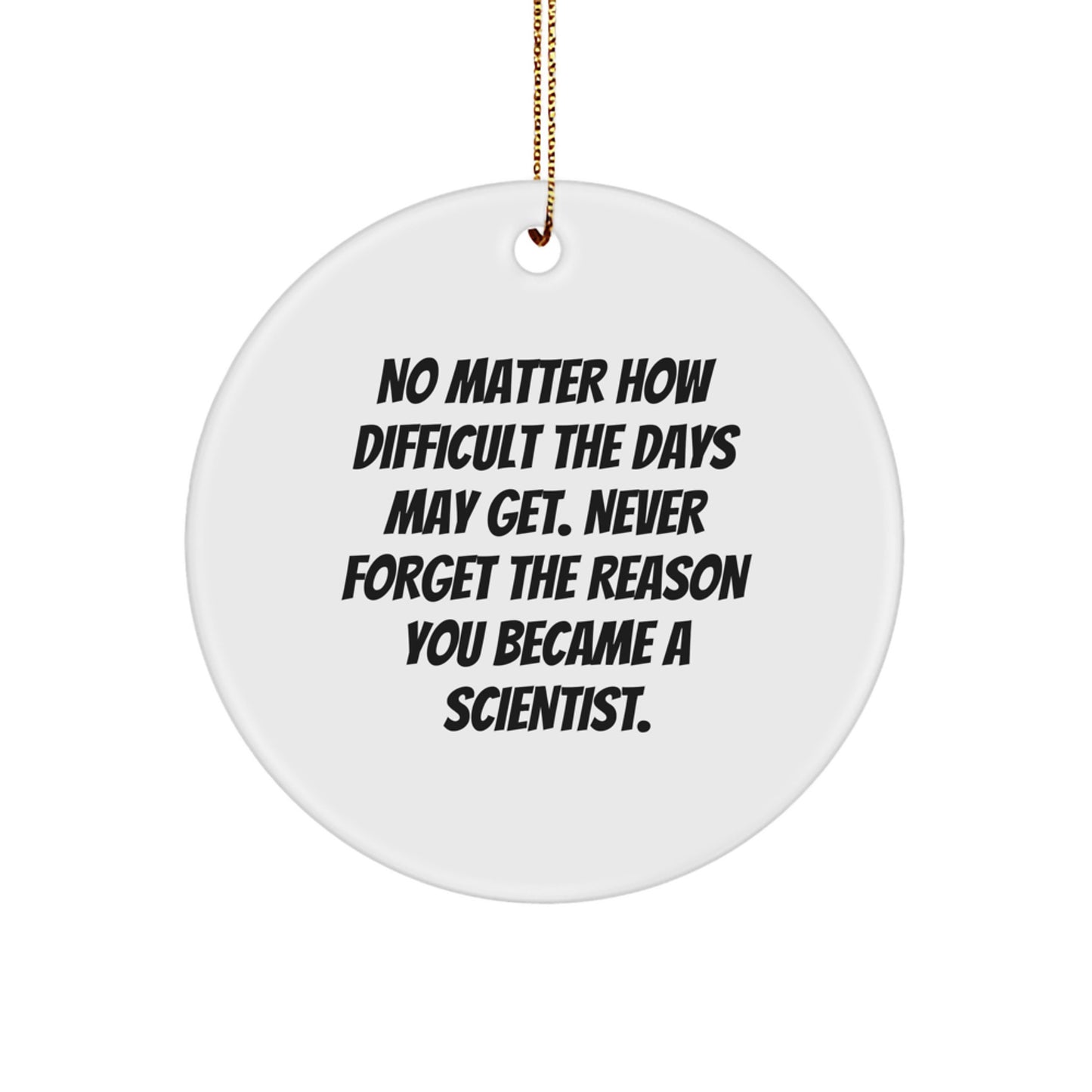 Inspirational Scientist Gifts from Friends - Circle Ornament for Christmas, No Matter How Difficult The Days May Get - Gifts for Scientist - Image 1
