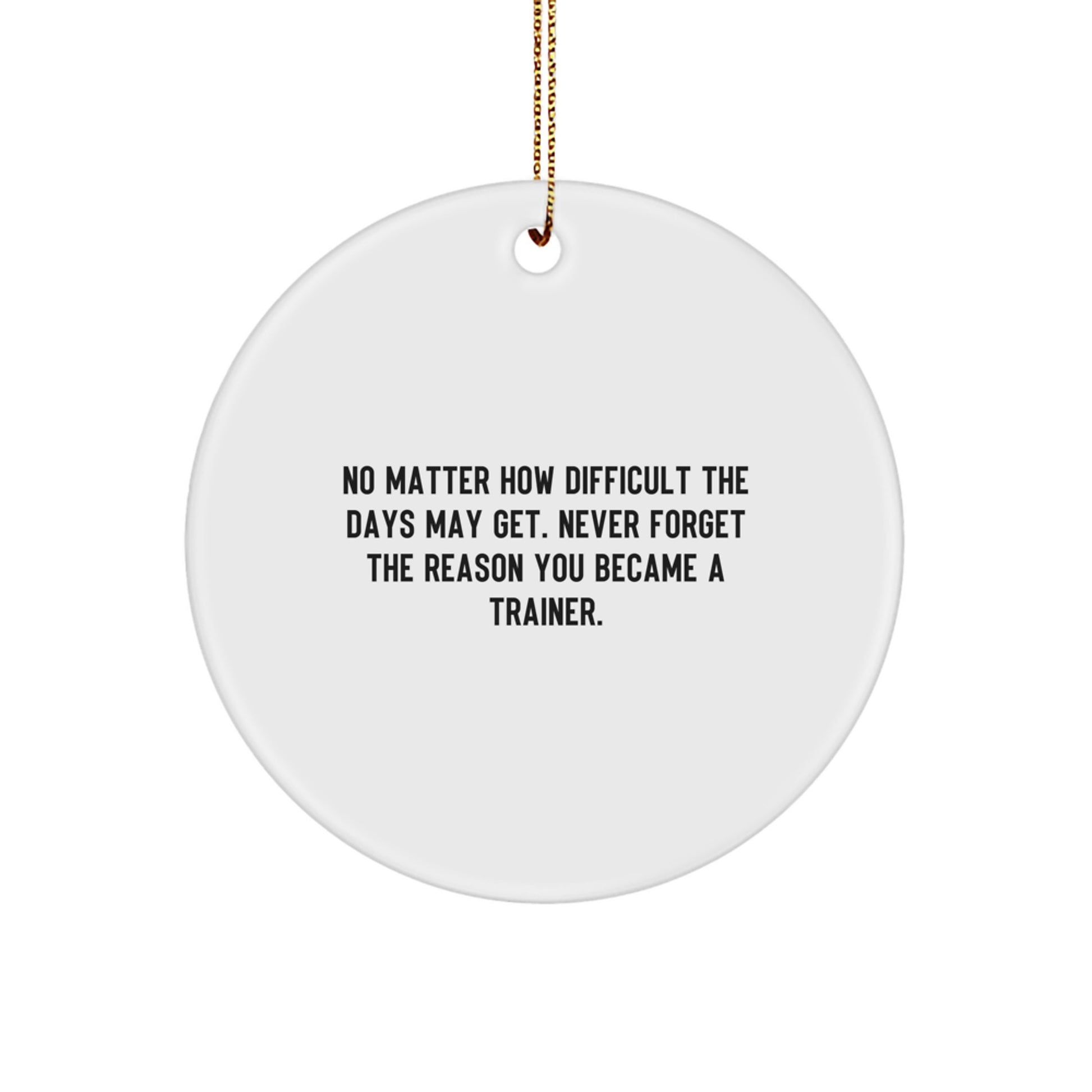 Gifts from Friends for Trainers, Inspirational Circle Ornament, No Matter How Difficult The Days May Get, Christmas Unique Trainer Gifts - Image 1