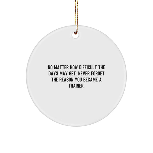 Gifts from Friends for Trainers, Inspirational Circle Ornament, No Matter How Difficult The Days May Get, Christmas Unique Trainer Gifts - Image 1