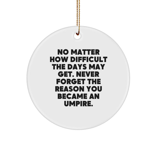 Umpire Gifts from Friends, Umpire Circle Ornament for Christmas, Inspirational Quote 'No Matter How Difficult The Days May Get. Never Forget The Reason You Became An Umpire.' - Image 1