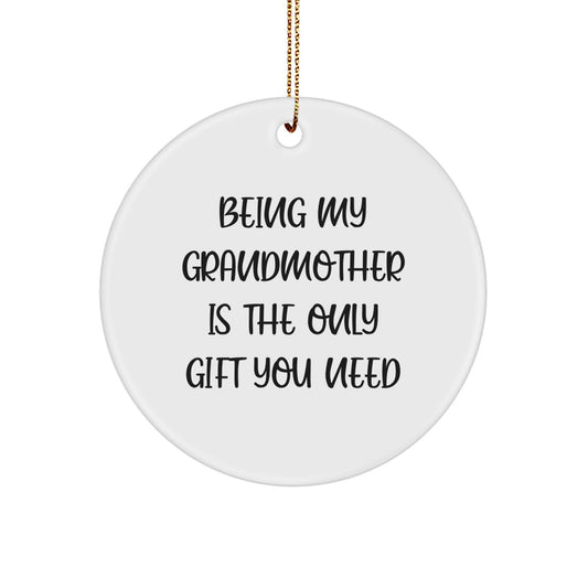 Funny Grandmother Gifts, Circle Ornament, Being My Grandmother Is The Only Gift You Need, Gifts from Family, for Grandmother, White, Christmas - Image 1