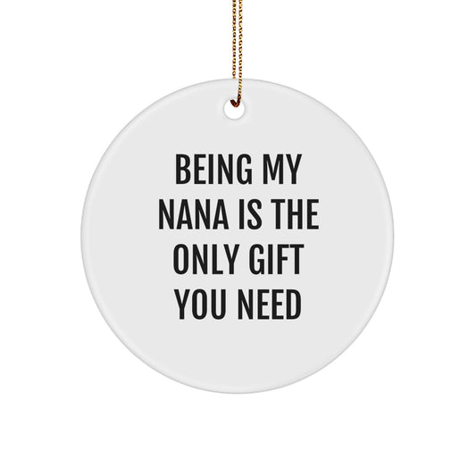 Funny Nana Gifts from Men, Circle Ornament for Nana, 'Being My Nana Is The Only Gift You Need' Quote, White, 2.75" Tall, 0.5 oz, Perfect for Christmas - Image 1