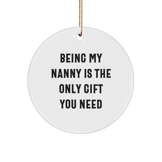 Funny Nanny Gifts from Friends - 'Being My Nanny Is The Only Gift You Need' Circle Ornament for Christmas - Image 1