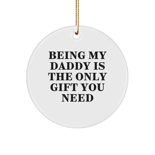 Funny Daddy Gifts for Men - 'Being My Daddy Is The Only Gift You Need' White Circle Ornament for Him, Gifts from Family, Friends, or Coworkers - Image 1