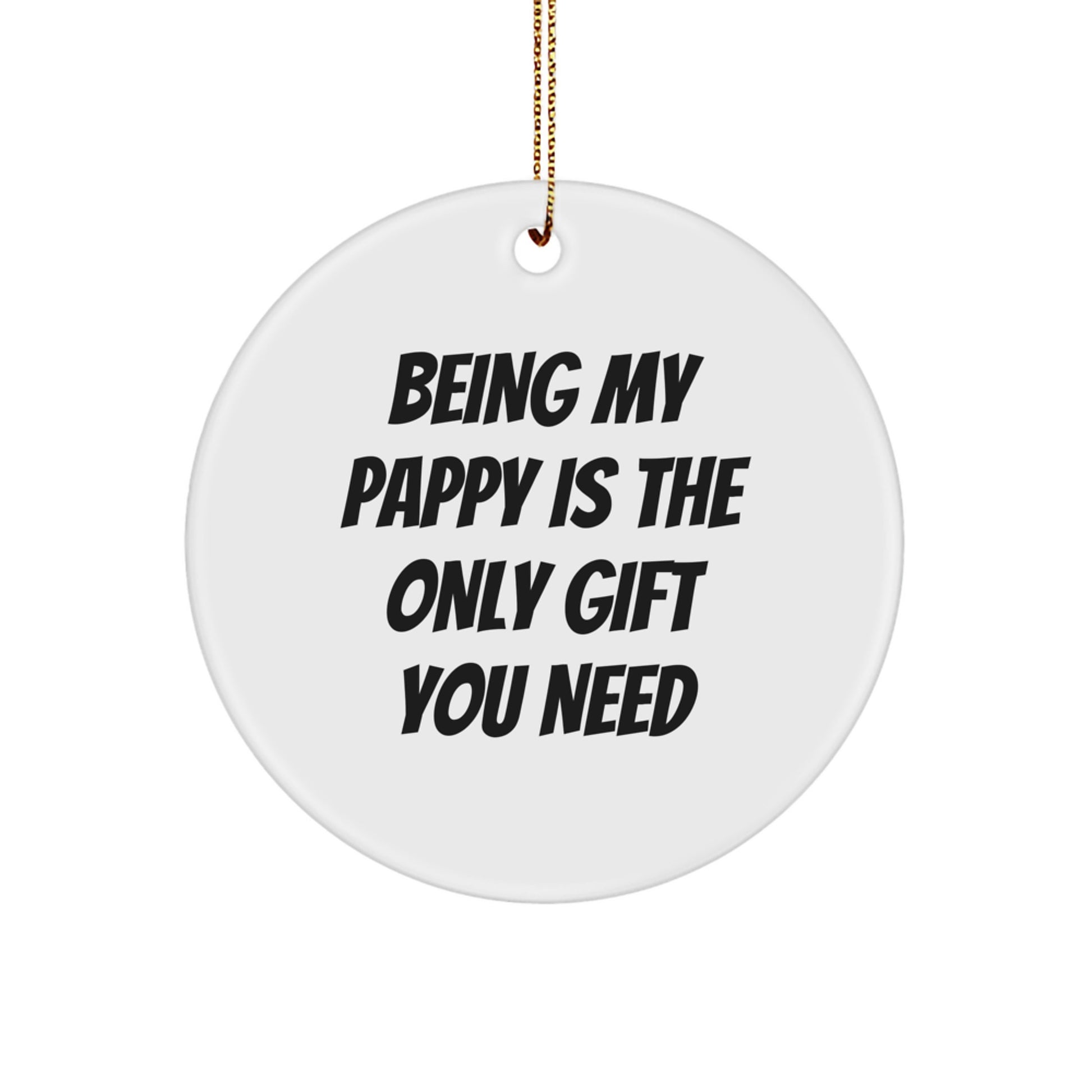 Funny Pappy Gifts from Men - Circle Ornament Being My Pappy Is The Only Gift You Need for Christmas - Image 1