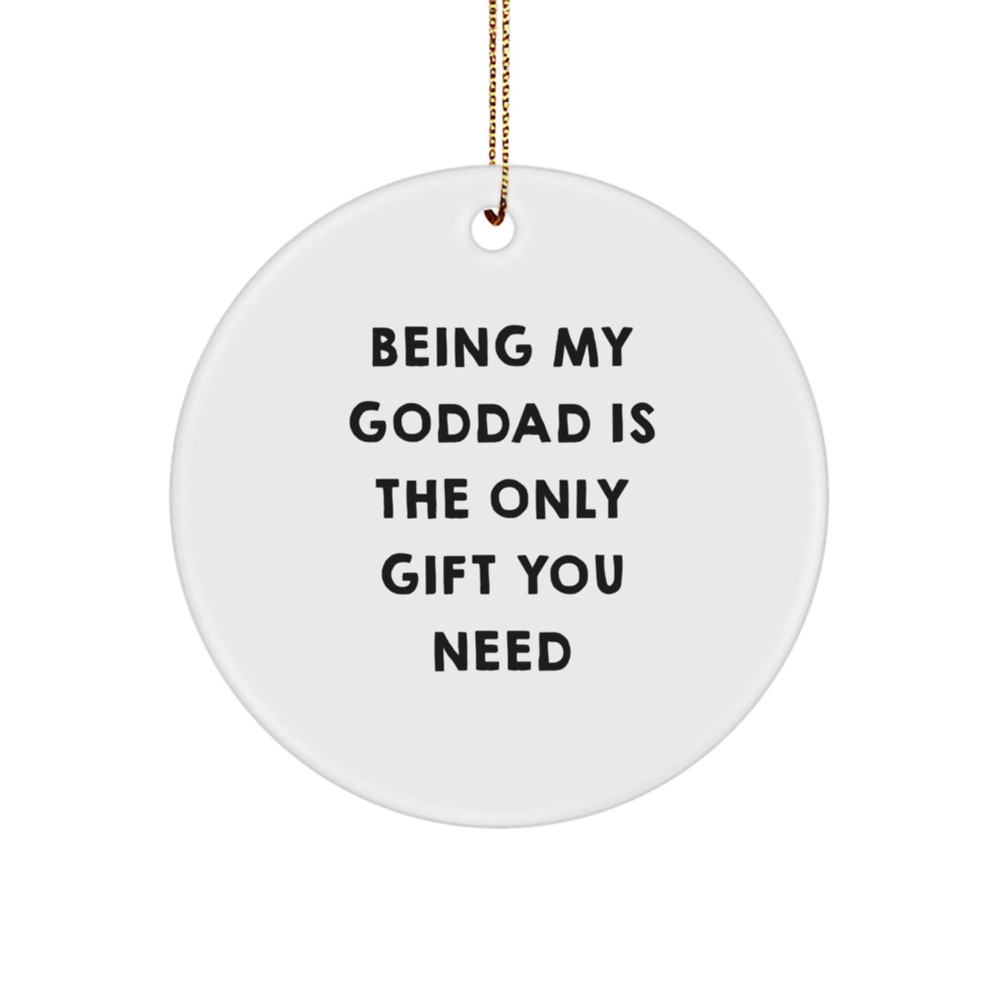 Funny Goddad Gifts from Men - Being My Goddad Is The Only Gift You Need Circle Ornament for Christmas - Image 1