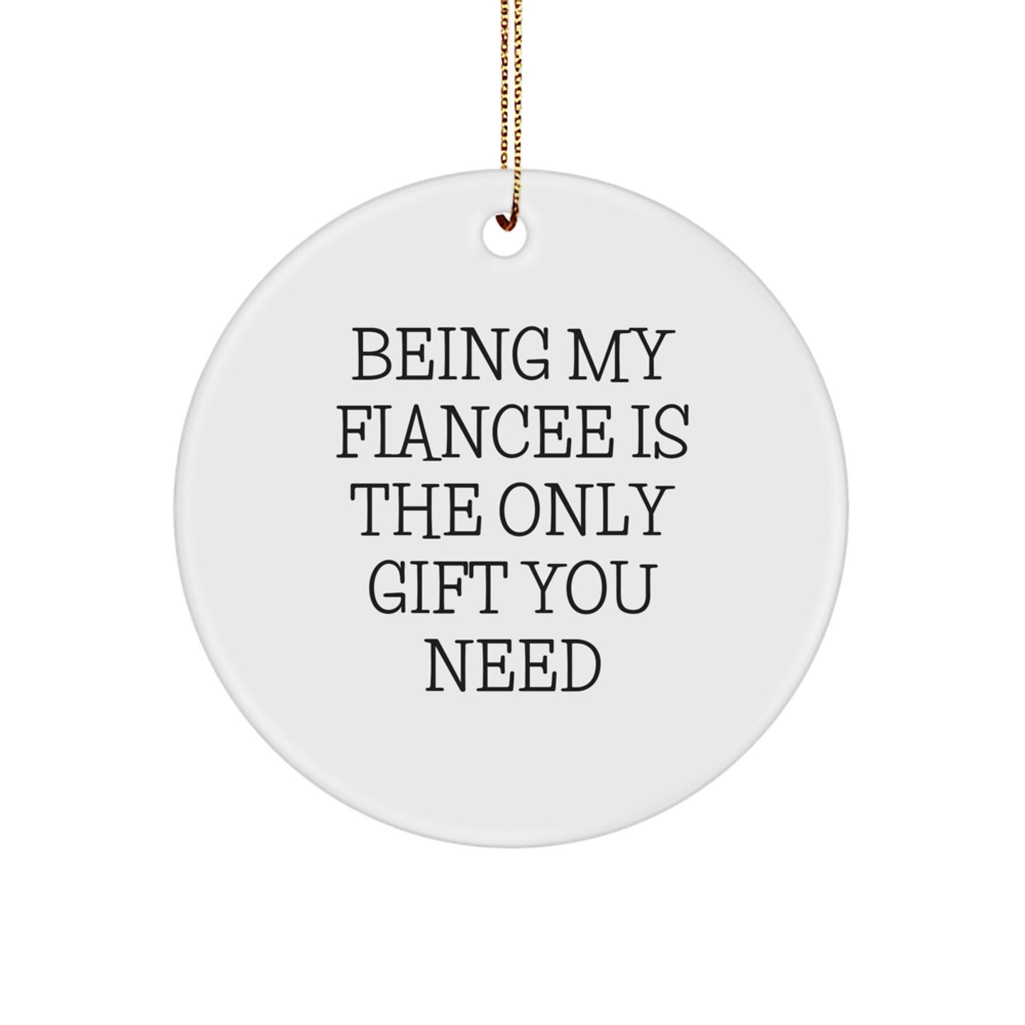 Funny Fiancee Gifts from Men - 'Being My Fiancee Is The Only Gift You Need' Circle Ornament, Christmas Unique Gifts for Fiancee - Image 1