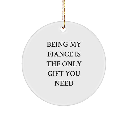 Funny Fiance Gifts from Men, Being My Fiance Is The Only Gift You Need, White Circle Ornament for Christmas, Gifts for Fiance - Image 1