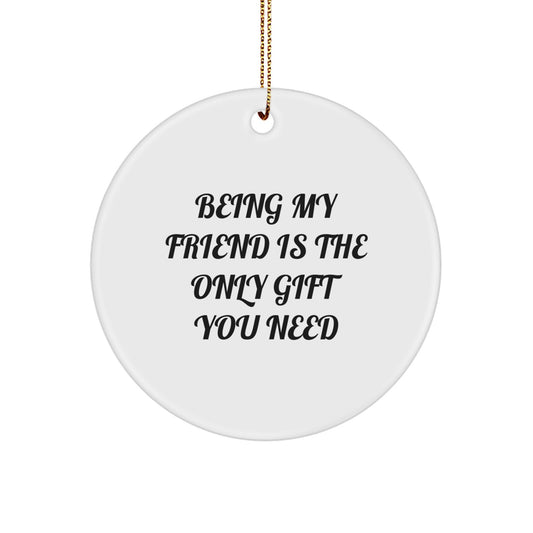 Friend Circle Ornament, Being My Friend Is The Only Gift You Need, Funny Christmas Unique Gift for Friends, Gifts from Men to Friends, Circle Ornament for Christmas - Image 1