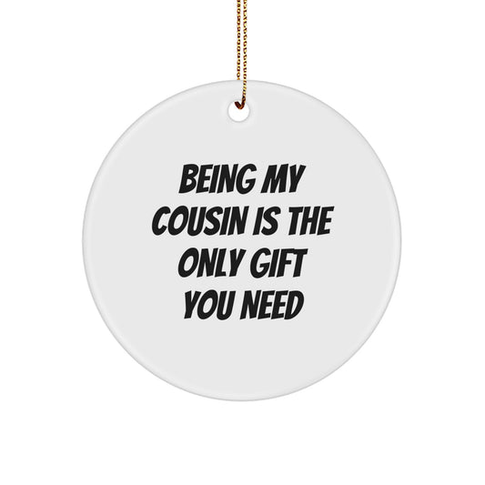 Funny Cousin Christmas Circle Ornament Gifts from Family - Being My Cousin Is The Only Gift You Need, Cousins Love This Unique Circle Ornament, Gifts for Cousin, Gifts from Family - Image 1