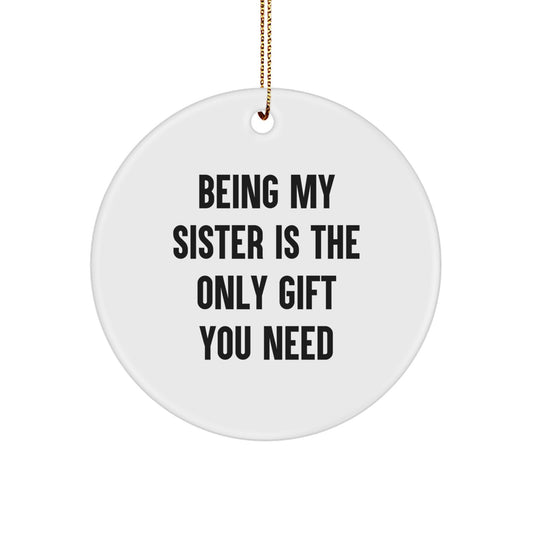Sisterly Love Circle Ornament, Funny Quote 'Being My Sister Is The Only Gift You Need', White, 2.75" Tall, 0.5 oz, Gifts from Sister for Sisters, Christmas Unique Gifts - Image 1