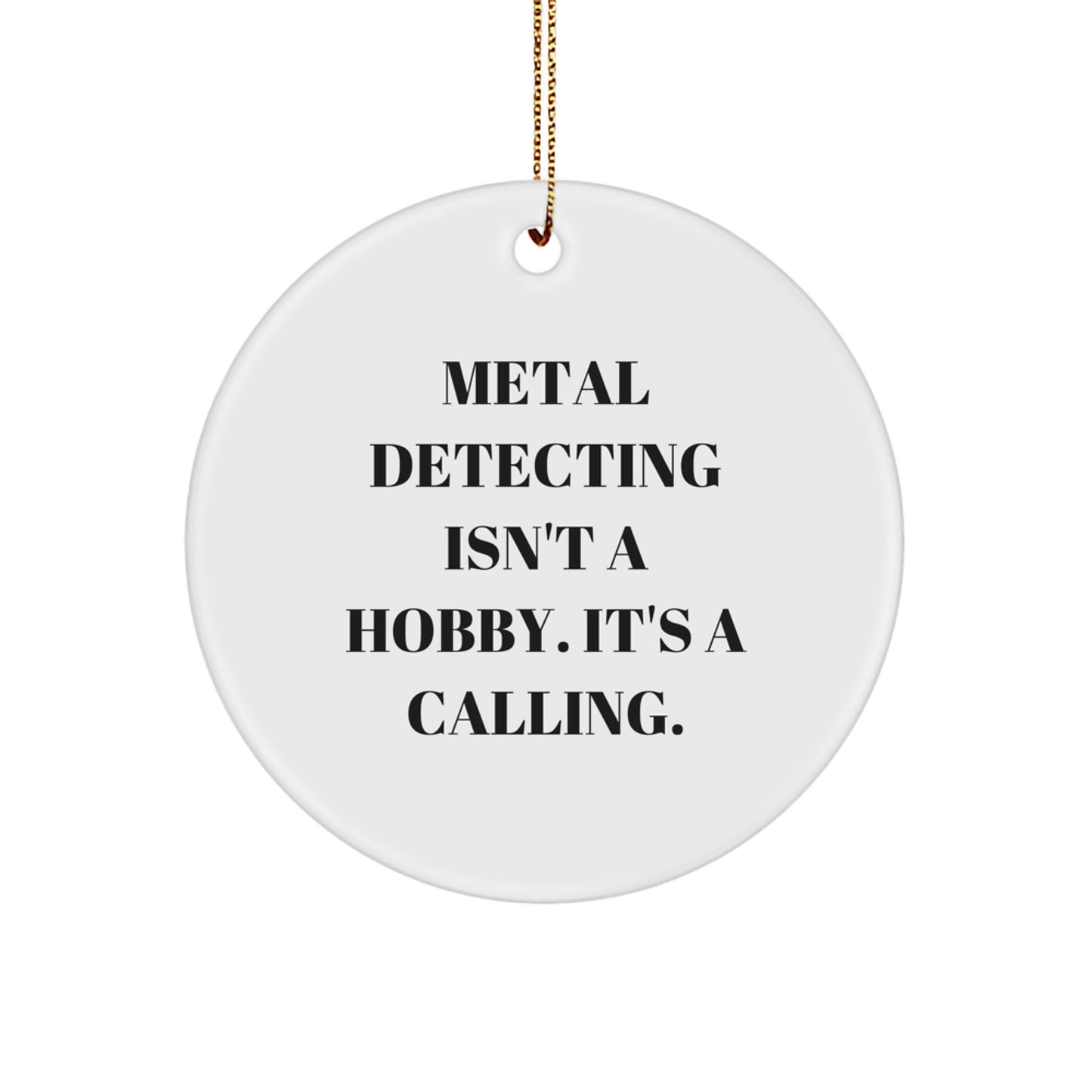 Metal Detecting Gifts from Friends for Christmas - 'Metal Detecting Isn't A Hobby. It's A Calling.' Circle Ornament - Image 1
