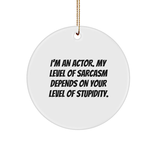 Funny Actor Gifts for Friends, Christmas Unique Circle Ornament, 'I'm An Actor. My Level Of Sarcasm Depends On Your Level Of Stupidity.' - Image 1