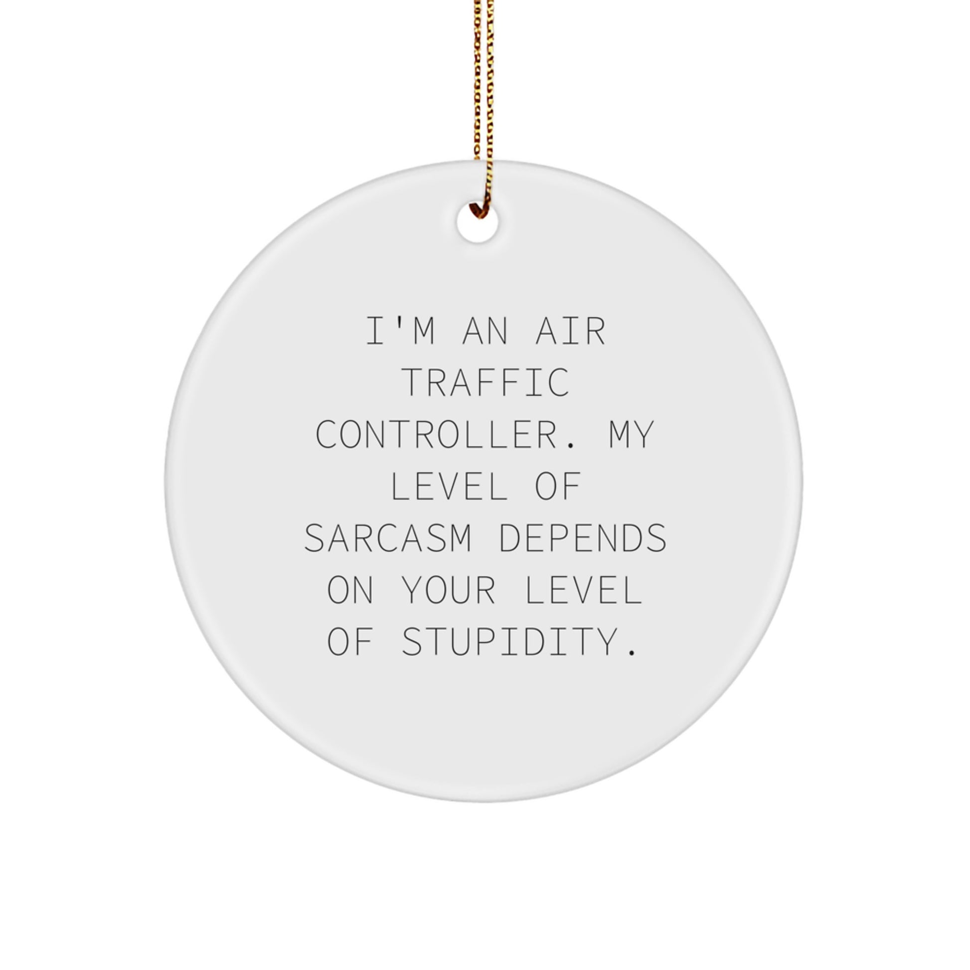 Air Traffic Controller Gifts from Friends - Funny Circle Ornament for Christmas, 'I'm An Air Traffic Controller. My Level Of Sarcasm Depends On Your Level Of Stupidity.' Quote - Image 1