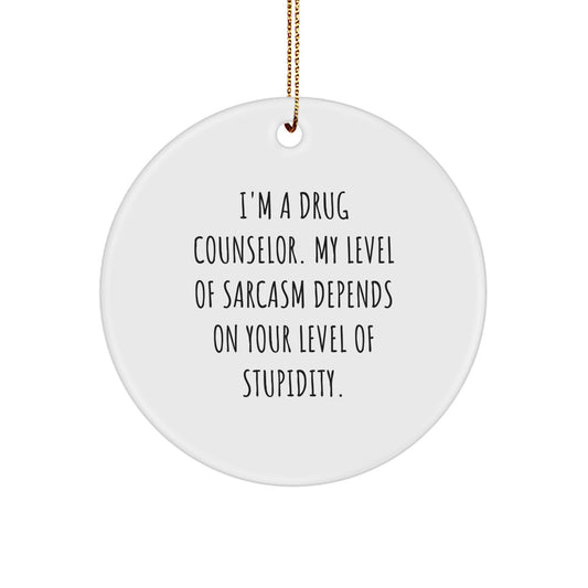 Funny Drug Counselor Gifts for Christmas - I'm A Drug Counselor. My Level Of Sarcasm Depends On Your Level Of Stupidity. - Circle Ornament for Drug Counselor, Friends, Coworkers, Family - Image 1