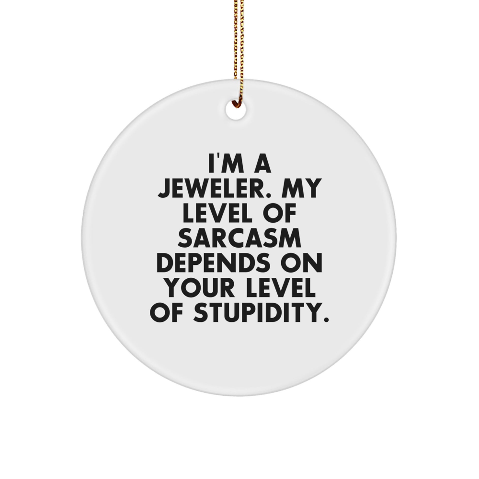 Funny Jeweler Gifts from Friends, Christmas Circle Ornament Quote, 'I'm A Jeweler. My Level Of Sarcasm Depends On Your Level Of Stupidity.' - Image 1