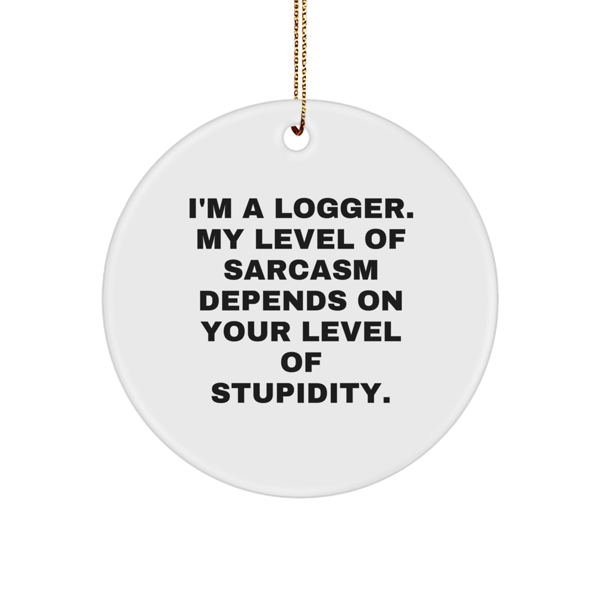 Funny Logger Gifts from Friends for Christmas - 'I'm A Logger. My Level Of Sarcasm...' Circle Ornament - Image 1