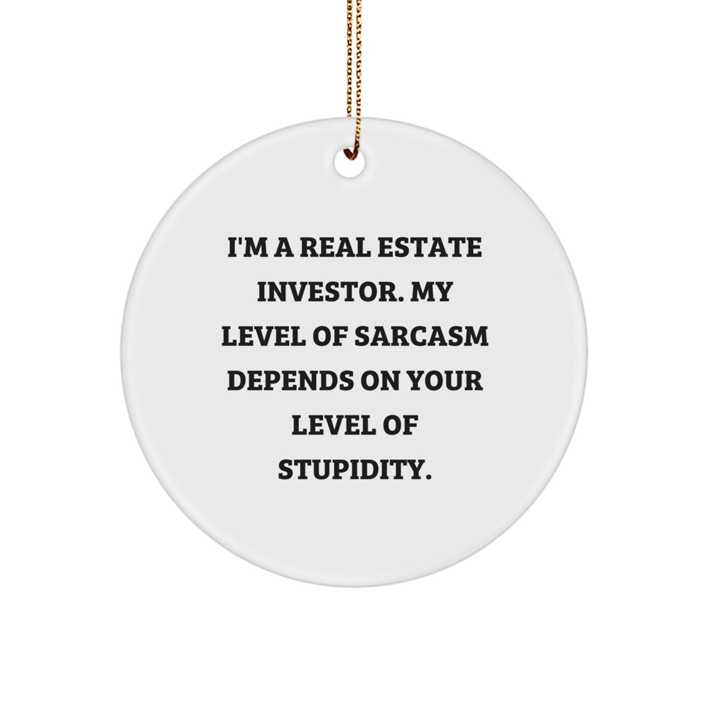 Funny Real Estate Investor Gifts for Christmas - 'I'm A Real Estate Investor. My Level Of Sarcasm Depends On Your Level Of Stupidity.' Circle Ornament - Image 1