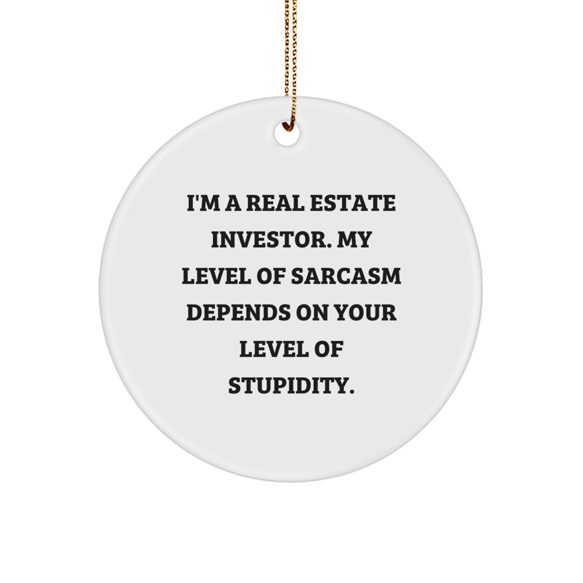 Funny Real Estate Investor Gifts for Christmas - 'I'm A Real Estate Investor. My Level Of Sarcasm Depends On Your Level Of Stupidity.' Circle Ornament - Image 1