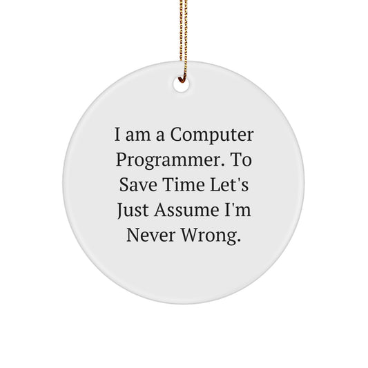 Funny Computer Programmer Gifts from Men to Friends - Circle Ornament for Christmas, Inspirational Quote 'I Am A Computer Programmer. To Save Time Let's Just Assume I'm Never Wrong.' - Image 1